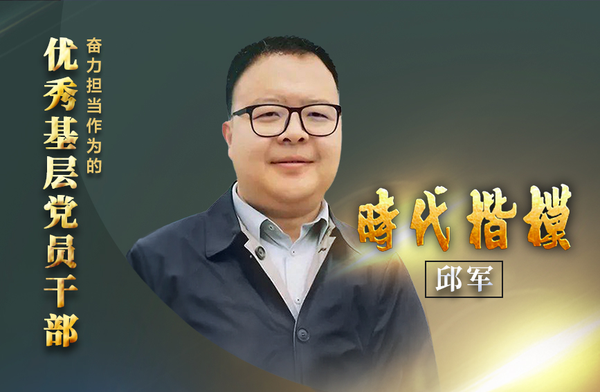 奮力擔當作為的優秀基層黨員干部——邱軍
